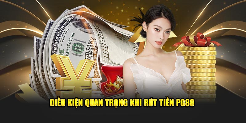 Điều kiện quan trọng khi rút tiền PG88