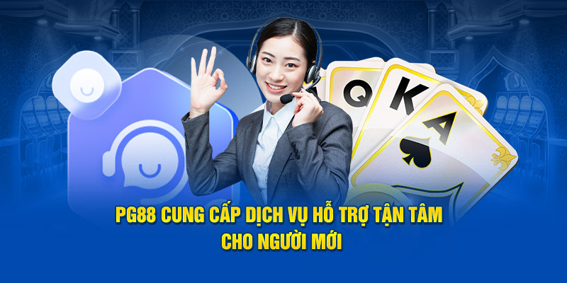 PG88 cung cấp dịch vụ hỗ trợ tận tâm cho người mới